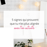 5 signes qui montrent que tu n’es plus alignée avec ton activité