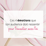 Marketing émotionnel : les 4 émotions que doit ressentir ton futur client pour travailler avec toi