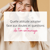 quelle attitude adopter face aux doutes et questions de son entourage quand on se lance