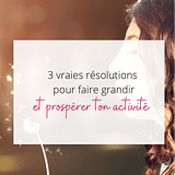 3 résolutions pour faire grandir et prospérer ton activité