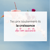 Tes prix soutiennent-ils la croissance de ton activité