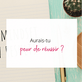 Aurais-tu peur de réussir