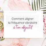 Comment aligner sa fréquence vibratoire à son objectif financier